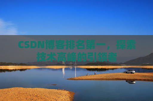 CSDN博客排名第一，探索技术高峰的引领者