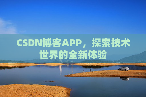 CSDN博客APP，探索技术世界的全新体验